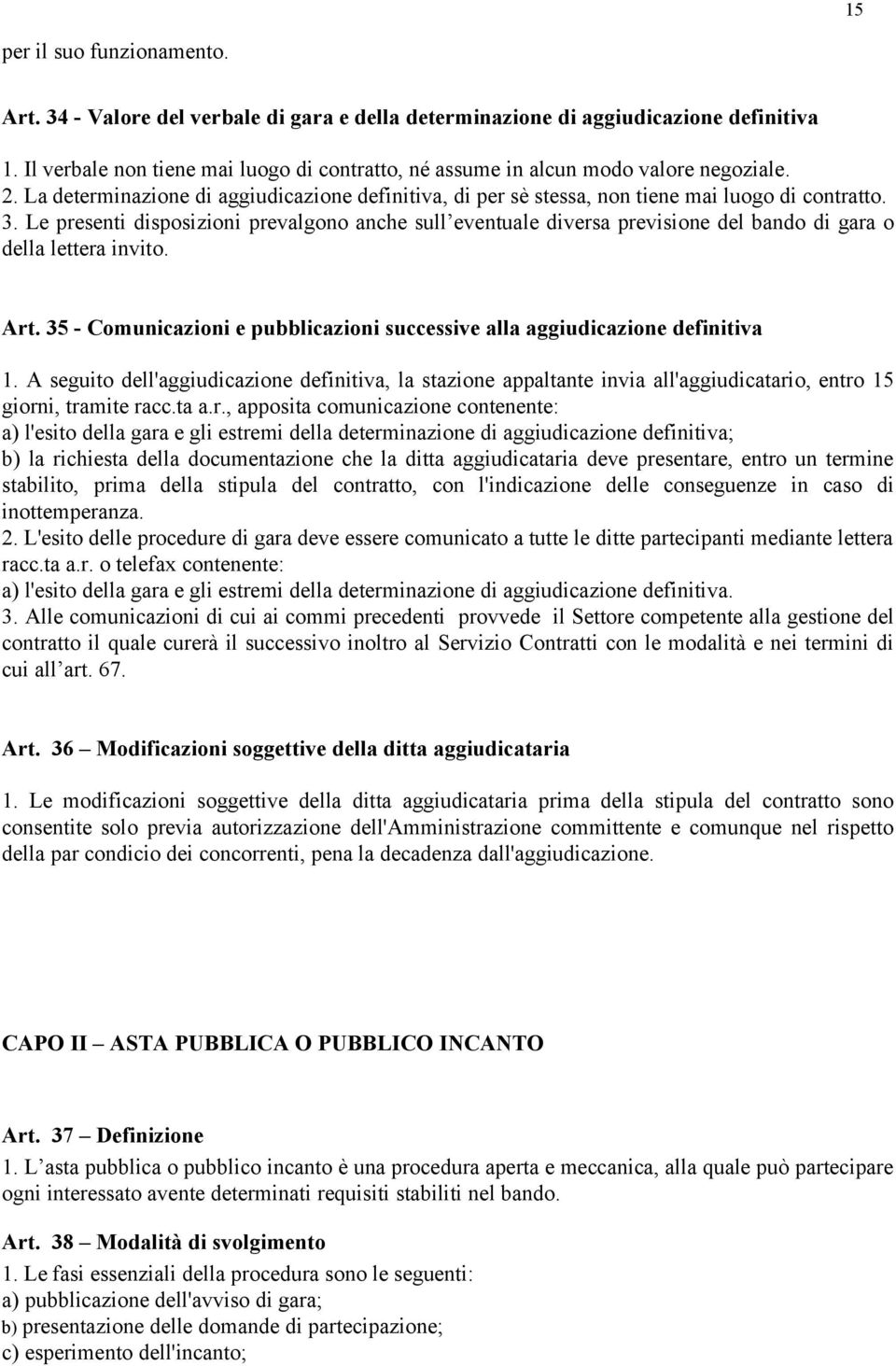 Le presenti disposizioni prevalgono anche sull eventuale diversa previsione del bando di gara o della lettera invito. Art.