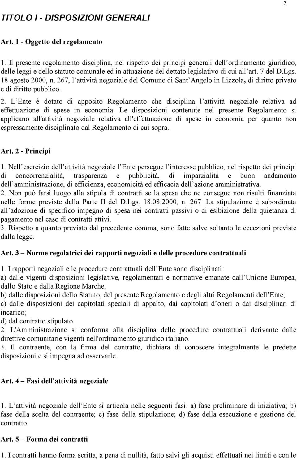 7 del D.Lgs. 18 agosto 2000, n. 267, l attività negoziale del Comune di Sant Angelo in Lizzola, di diritto privato e di diritto pubblico. 2. L Ente è dotato di apposito Regolamento che disciplina l attività negoziale relativa ad effettuazione di spese in economia.