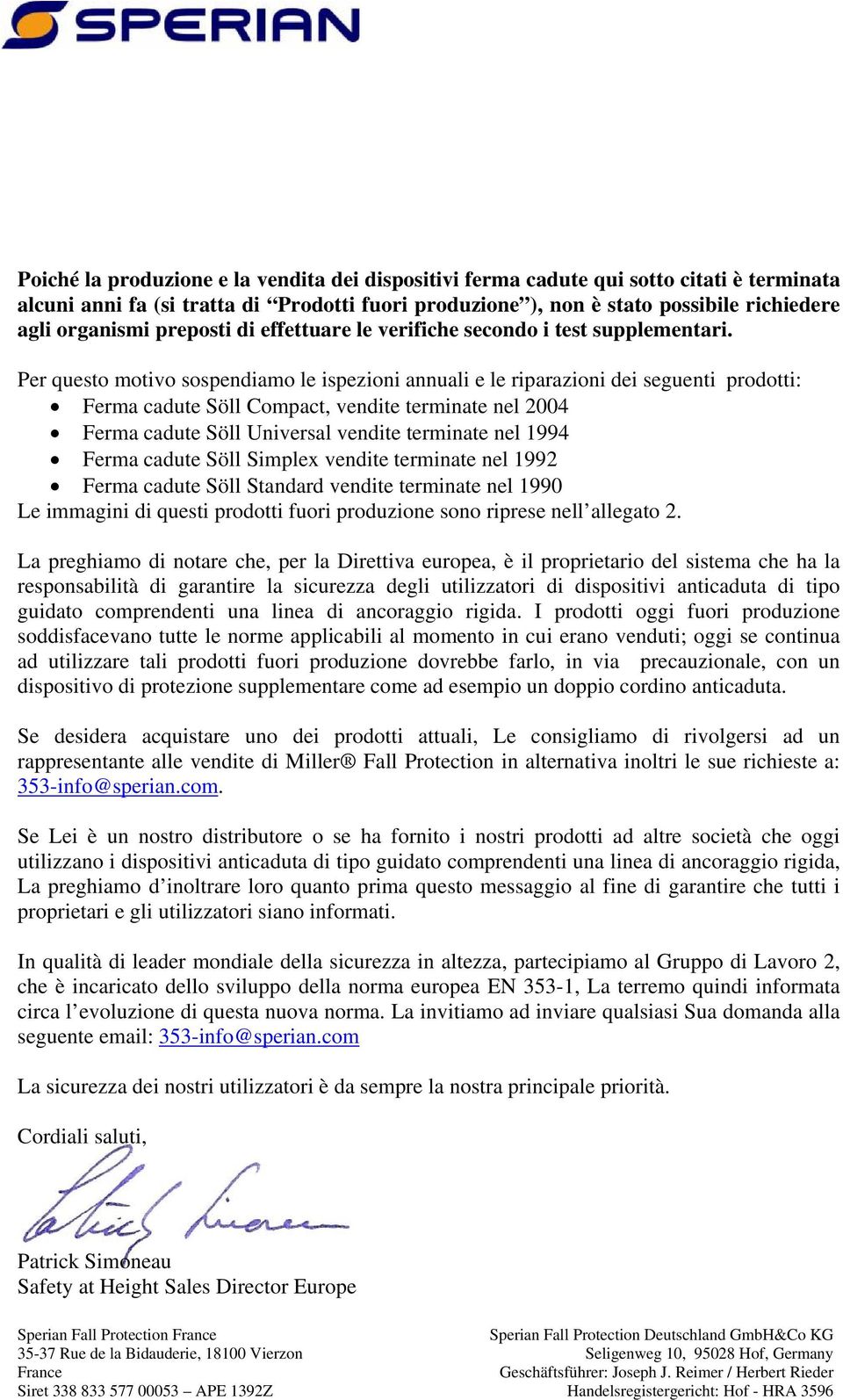 Per questo motivo sospendiamo le ispezioni annuali e le riparazioni dei seguenti prodotti: Ferma cadute Söll Compact, vendite terminate nel 2004 Ferma cadute Söll Universal vendite terminate nel 1994