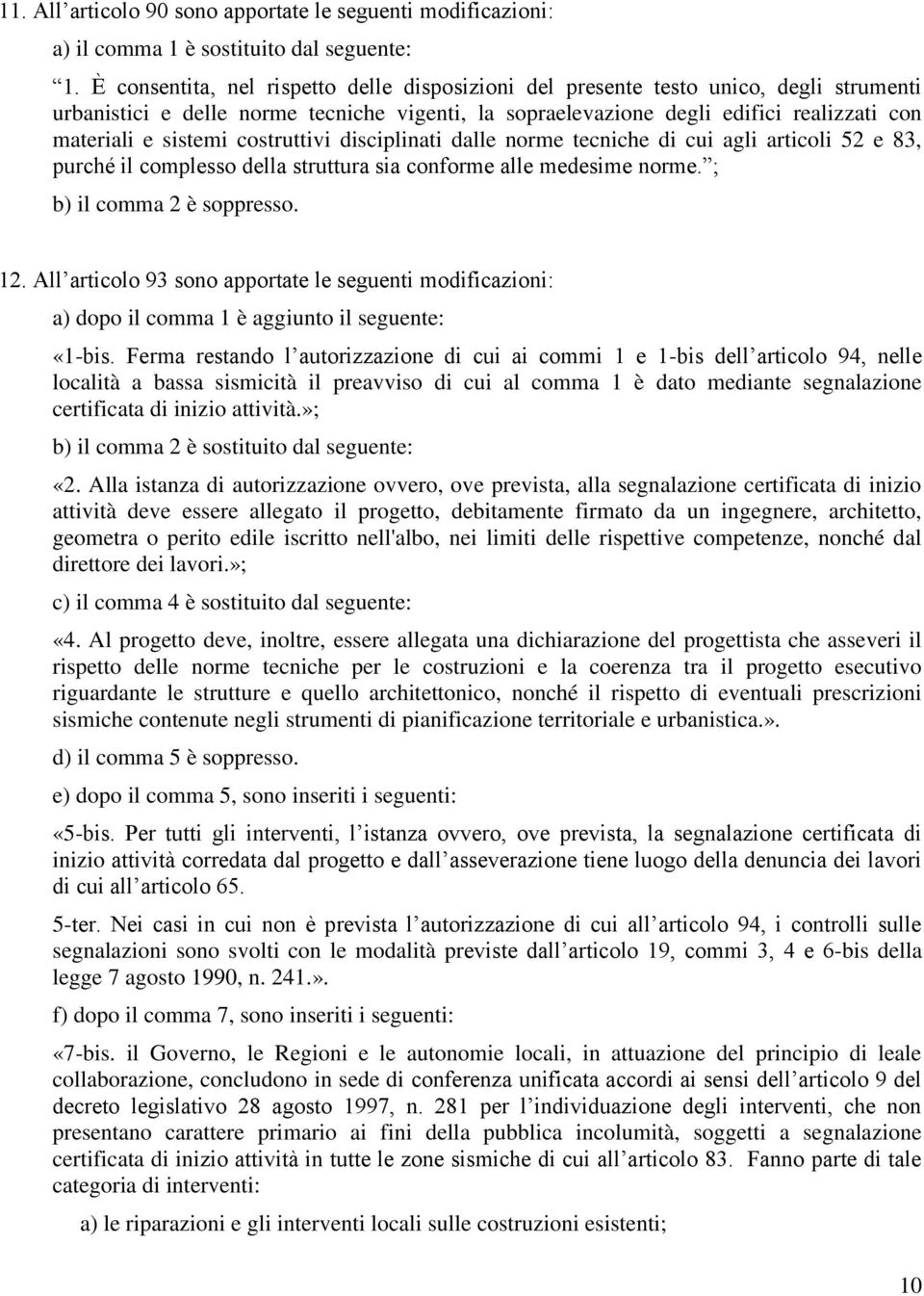 costruttivi disciplinati dalle norme tecniche di cui agli articoli 52 e 83, purché il complesso della struttura sia conforme alle medesime norme. ; b) il comma 2 è soppresso. 12.