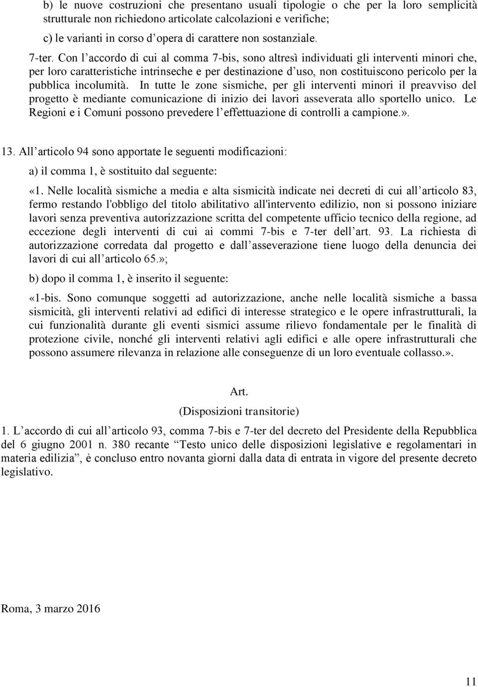 Con l accordo di cui al comma 7-bis, sono altresì individuati gli interventi minori che, per loro caratteristiche intrinseche e per destinazione d uso, non costituiscono pericolo per la pubblica