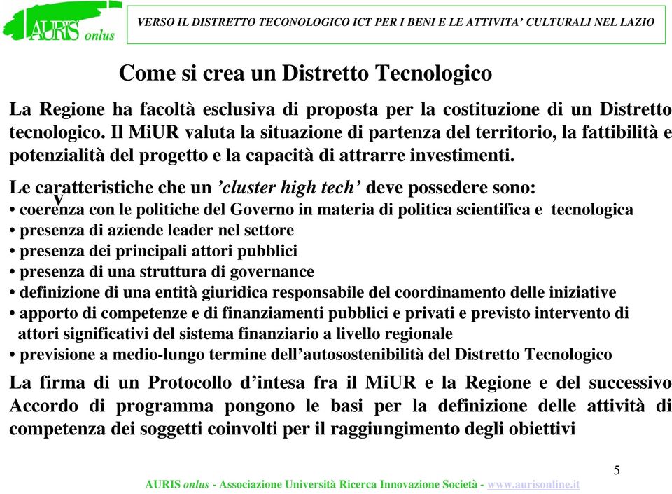 Le caratteristiche che un cluster high tech dee possedere sono: coerenza con le politiche del Goerno in materia di politica scientifica e tecnologica presenza di aziende leader nel settore presenza