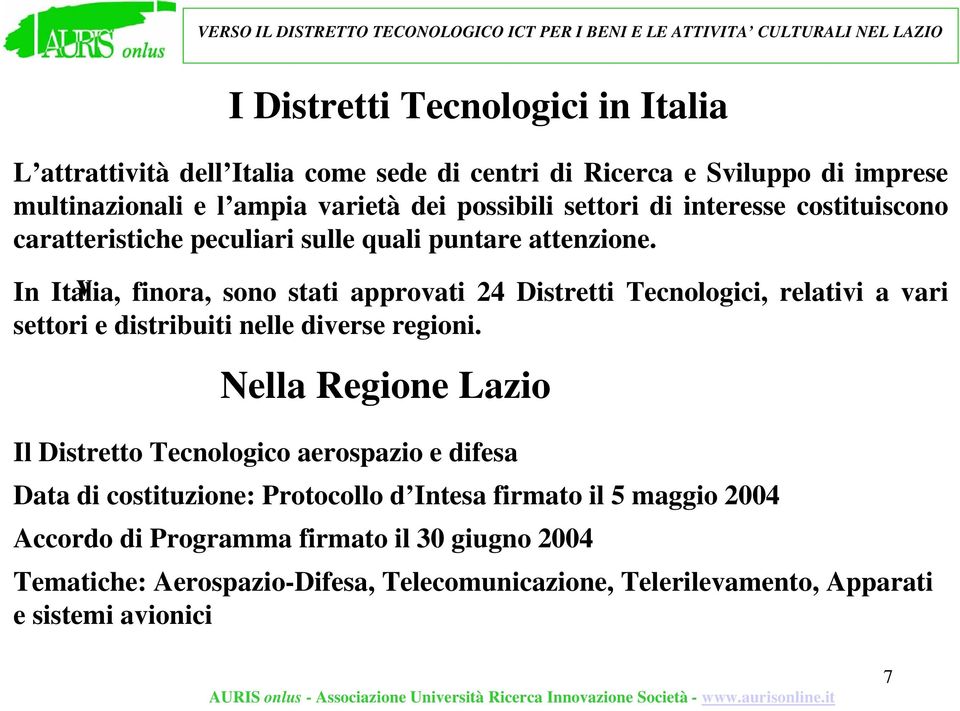 In Italia, finora, sono stati approati 24 Distretti Tecnologici, relatii a ari settori e distribuiti nelle dierse regioni.