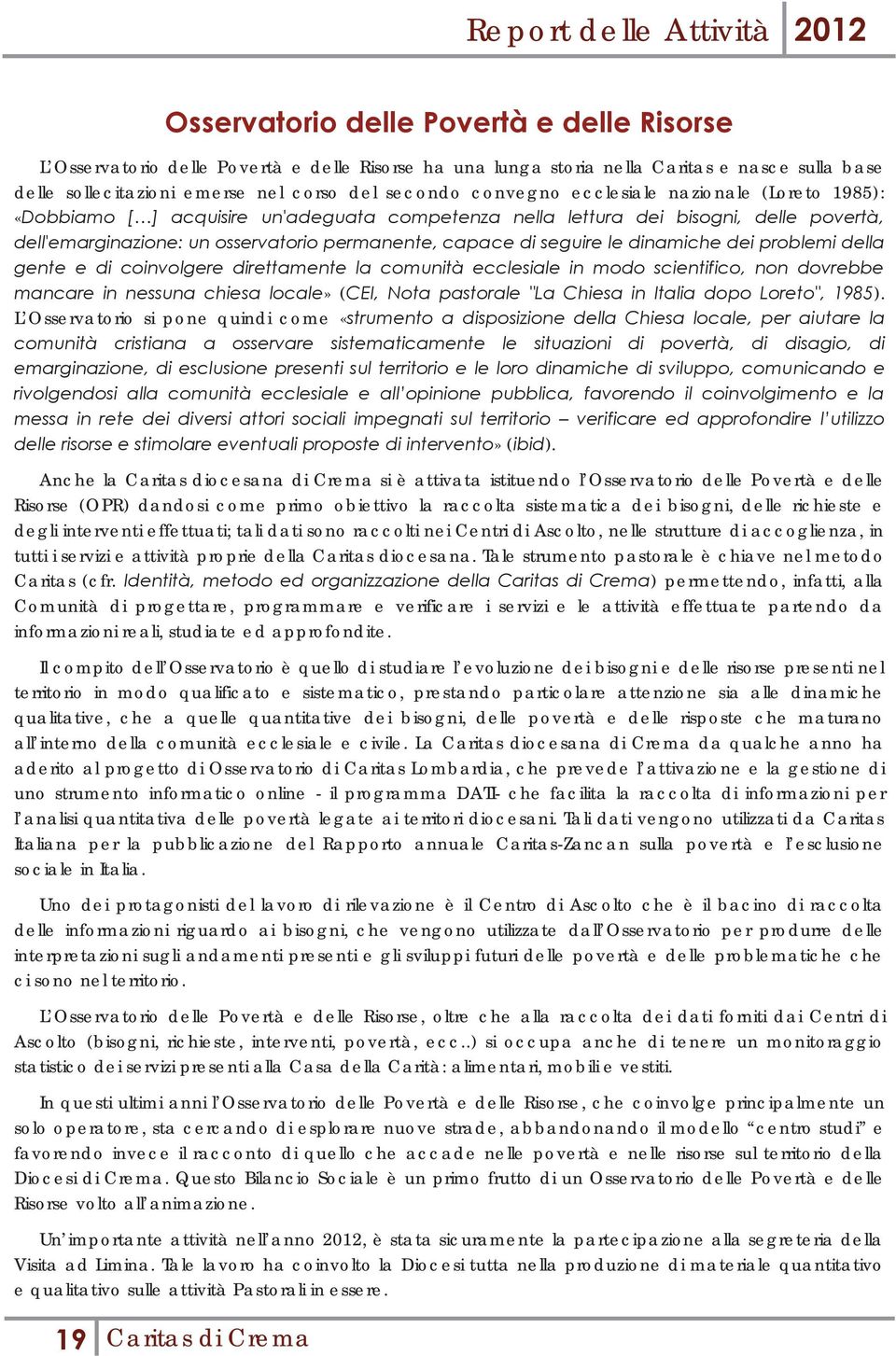 dinamiche dei problemi della gente e di coinvolgere direttamente la comunità ecclesiale in modo scientifico, non dovrebbe mancare in nessuna chiesa locale» (CEI, Nota pastorale "La Chiesa in Italia