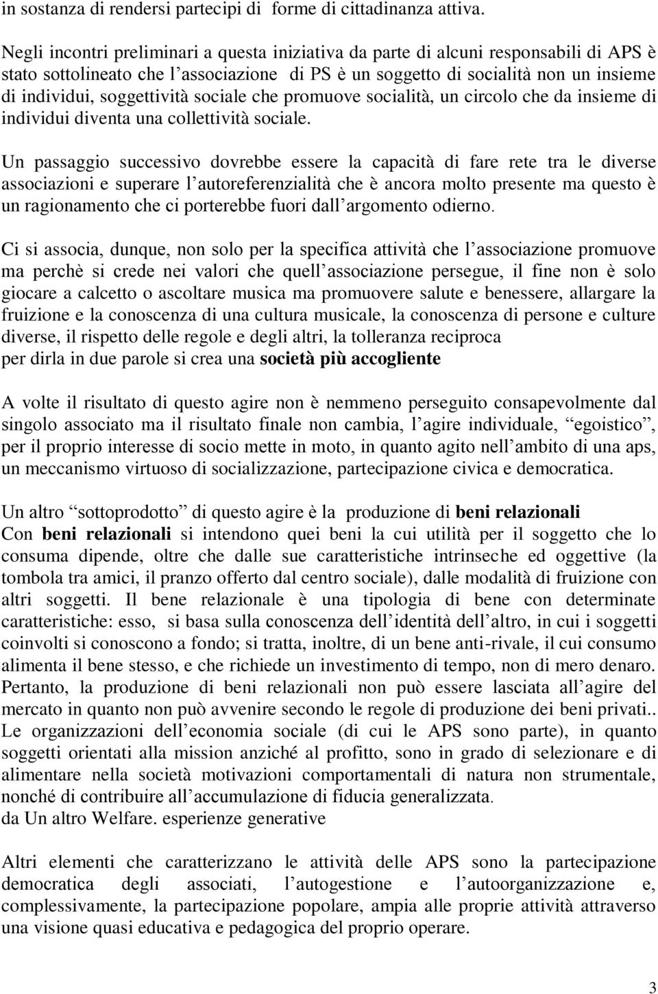 soggettività sociale che promuove socialità, un circolo che da insieme di individui diventa una collettività sociale.