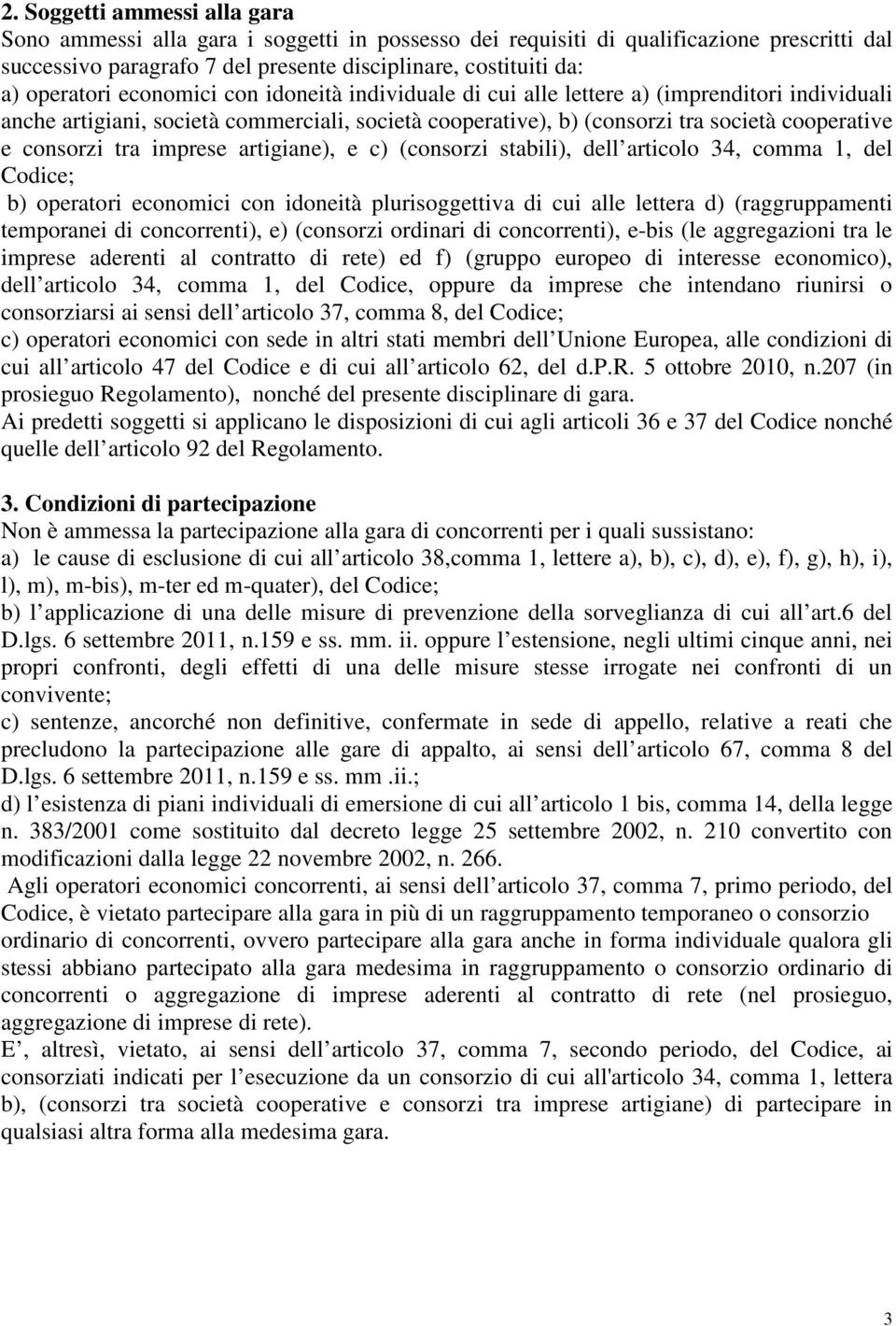 consorzi tra imprese artigiane), e c) (consorzi stabili), dell articolo 34, comma 1, del Codice; b) operatori economici con idoneità plurisoggettiva di cui alle lettera d) (raggruppamenti temporanei