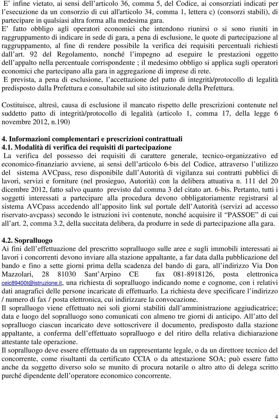 E fatto obbligo agli operatori economici che intendono riunirsi o si sono riuniti in raggruppamento di indicare in sede di gara, a pena di esclusione, le quote di partecipazione al raggruppamento, al