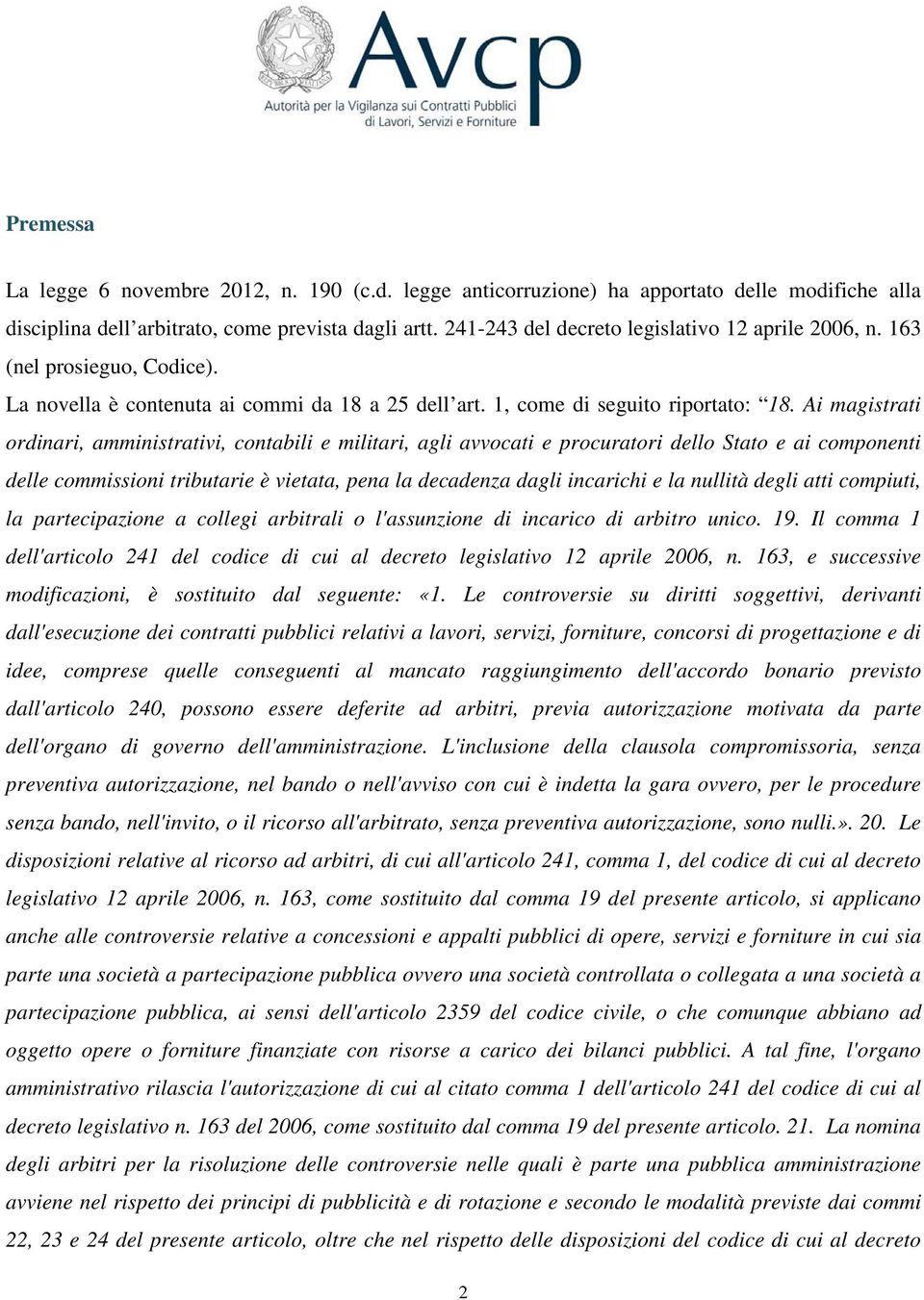 Ai magistrati ordinari, amministrativi, contabili e militari, agli avvocati e procuratori dello Stato e ai componenti delle commissioni tributarie è vietata, pena la decadenza dagli incarichi e la