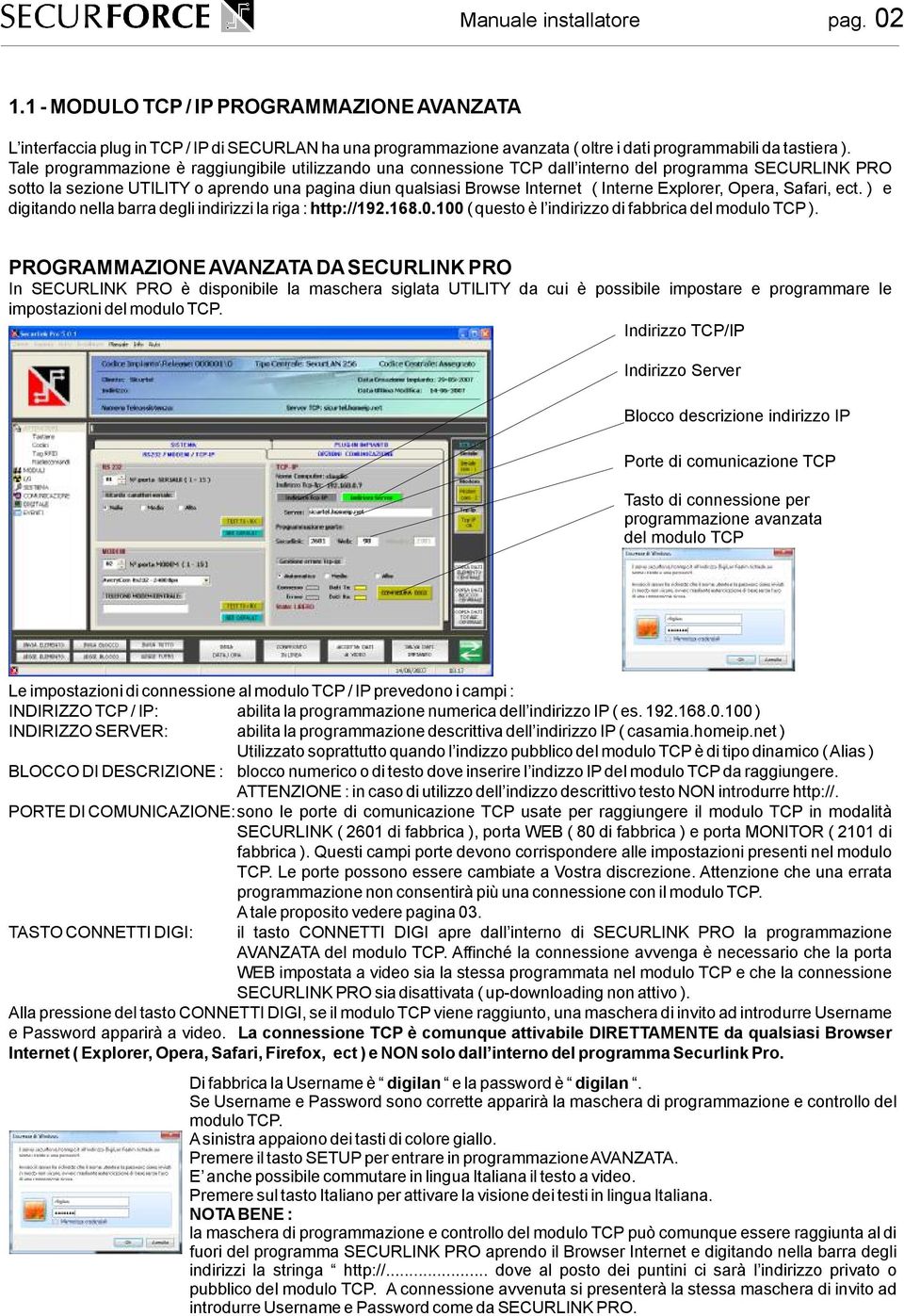 Explorer, Opera, Safari, ect. ) e digitando nella barra degli indirizzi la riga : http://192.168.0.100 ( questo è l indirizzo di fabbrica del modulo TCP ).