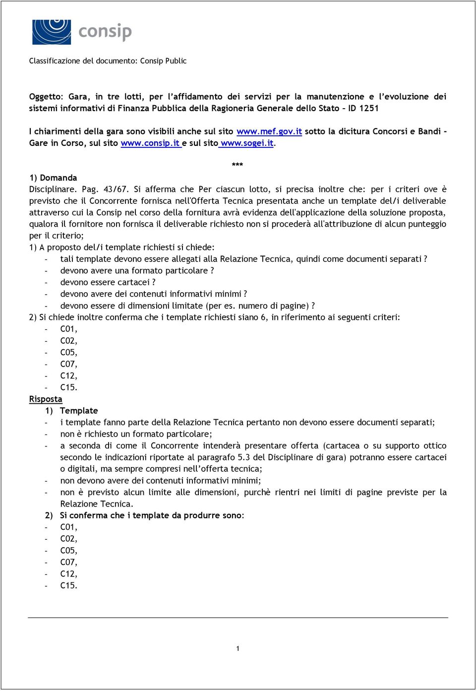 Si afferma che Per ciascun lotto, si precisa inoltre che: per i criteri ove è previsto che il Concorrente fornisca nell'offerta Tecnica presentata anche un template del/i deliverable attraverso cui