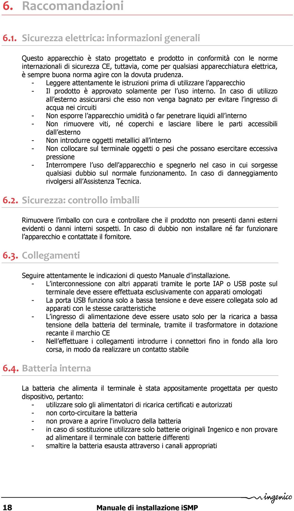 elettrica, è sempre buona norma agire con la dovuta prudenza. - Leggere attentamente le istruzioni prima di utilizzare l apparecchio - Il prodotto è approvato solamente per l uso interno.