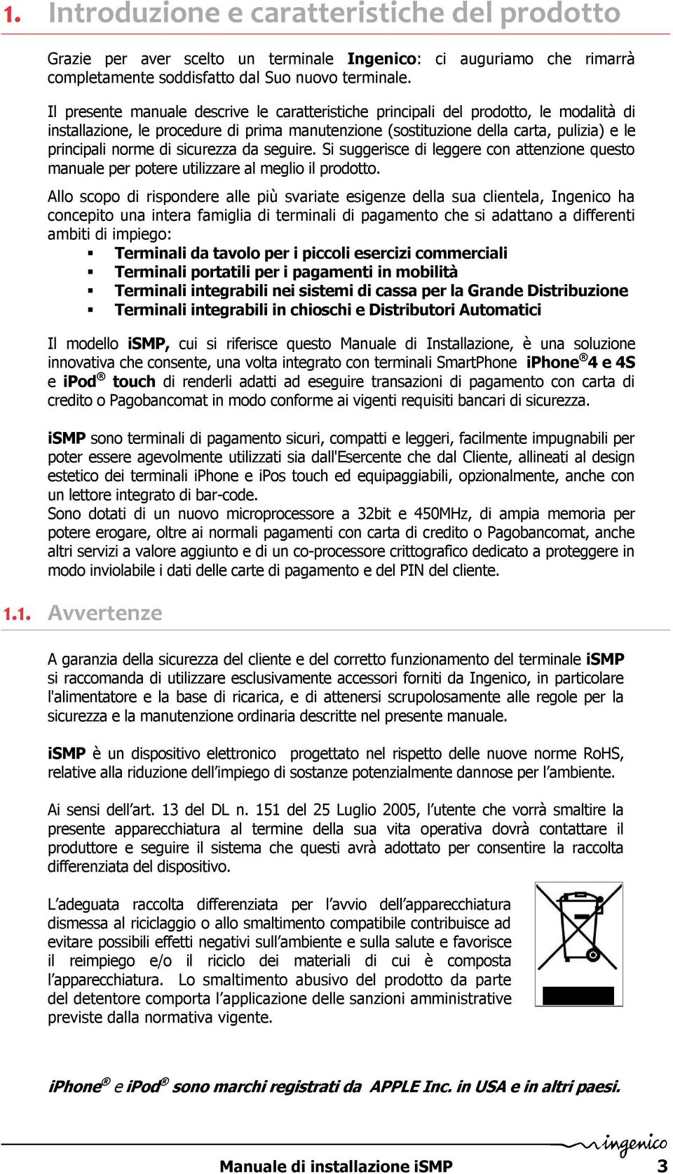 sicurezza da seguire. Si suggerisce di leggere con attenzione questo manuale per potere utilizzare al meglio il prodotto.