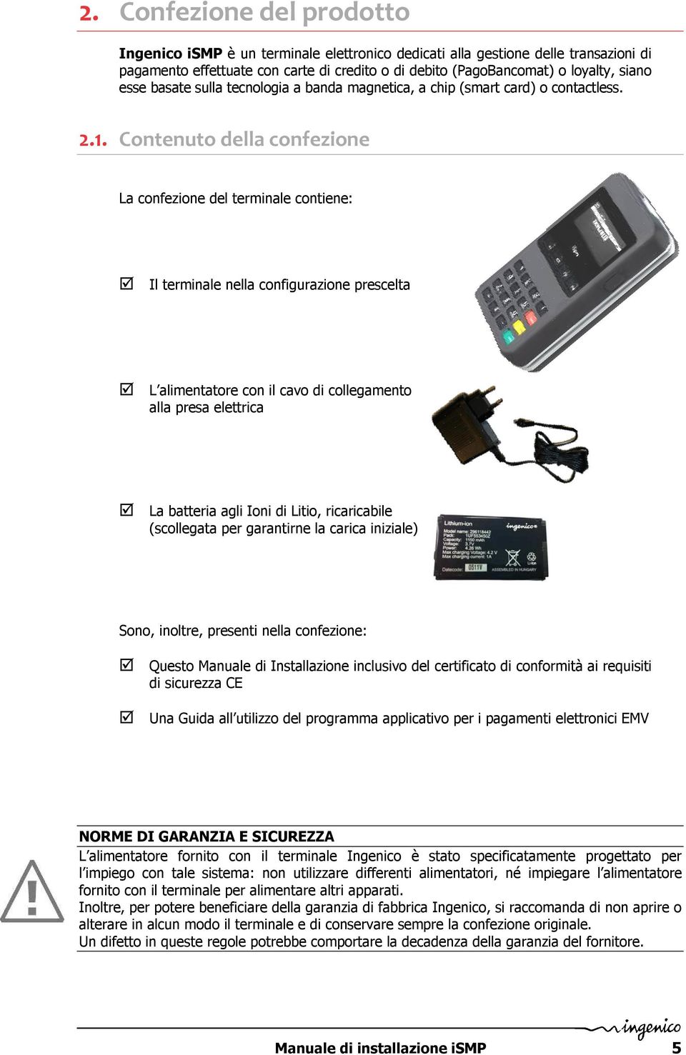 Contenuto della confezione La confezione del terminale contiene: Il terminale nella configurazione prescelta L alimentatore con il cavo di collegamento alla presa elettrica La batteria agli Ioni di