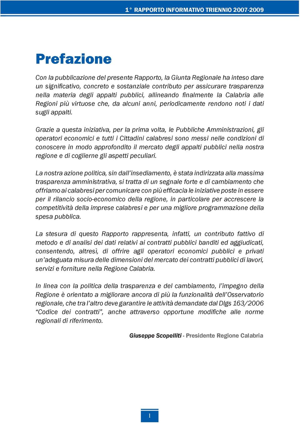 Grazie a questa iniziativa, per la prima volta, le Pubbliche Amministrazioni, gli operatori economici e tutti i Cittadini calabresi sono messi nelle condizioni di conoscere in modo approfondito il