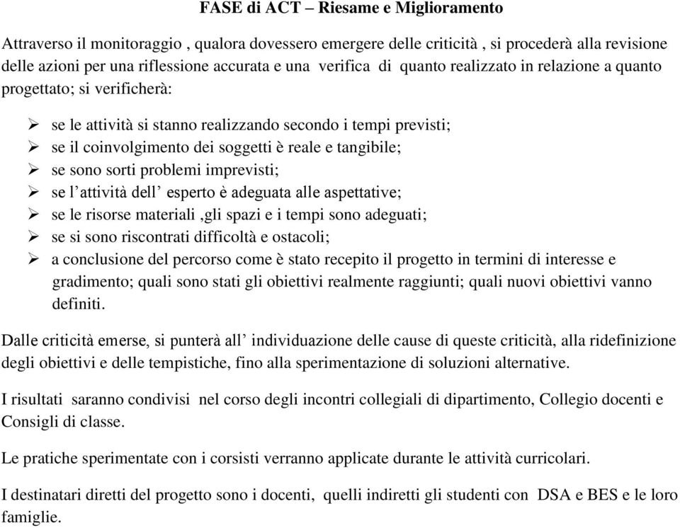 problemi imprevisti; se l attività dell esperto è adeguata alle aspettative; se le risorse materiali,gli spazi e i tempi sono adeguati; se si sono riscontrati difficoltà e ostacoli; a conclusione del