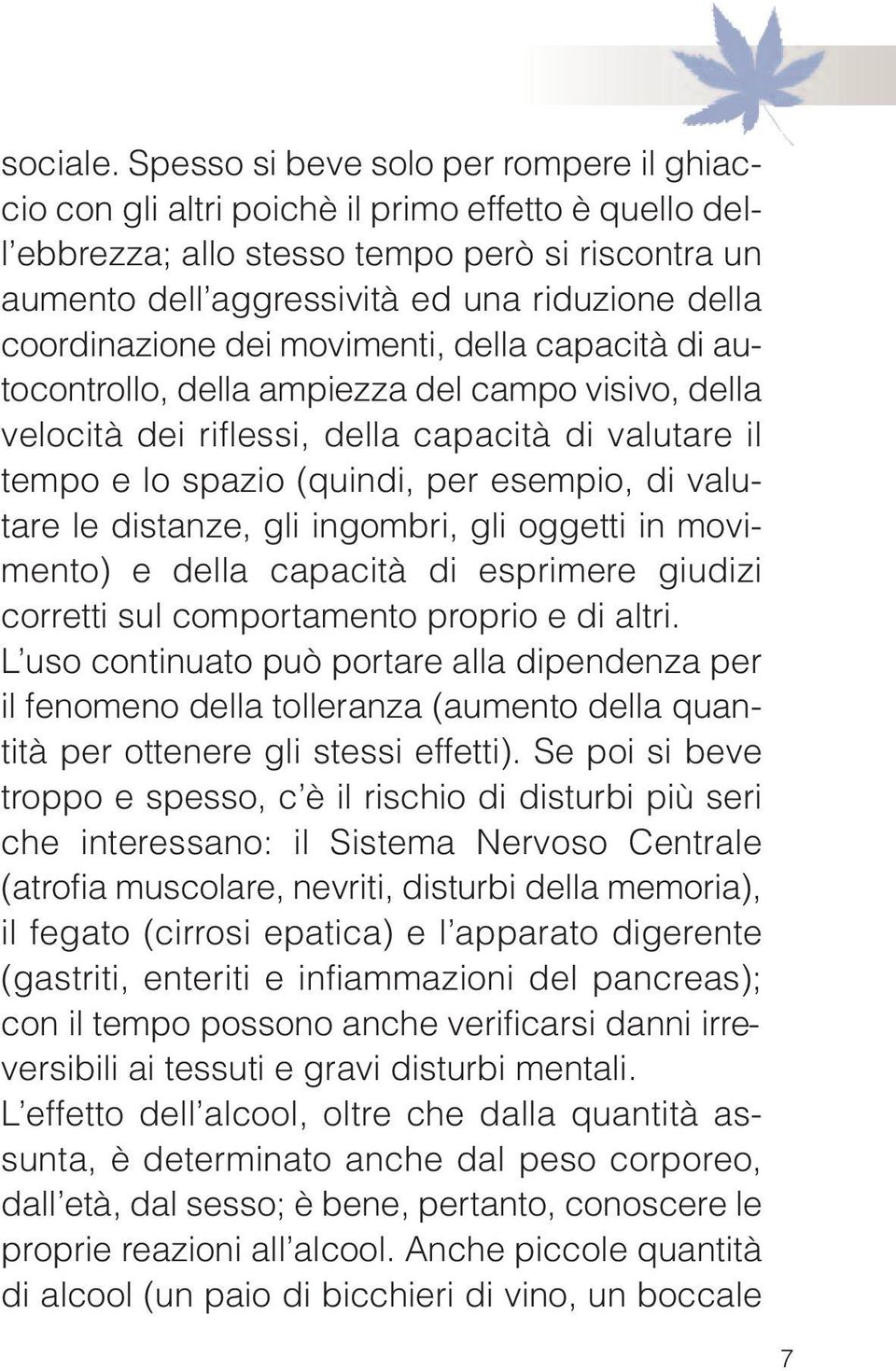 coordinazione dei movimenti, della capacità di autocontrollo, della ampiezza del campo visivo, della velocità dei riflessi, della capacità di valutare il tempo e lo spazio (quindi, per esempio, di