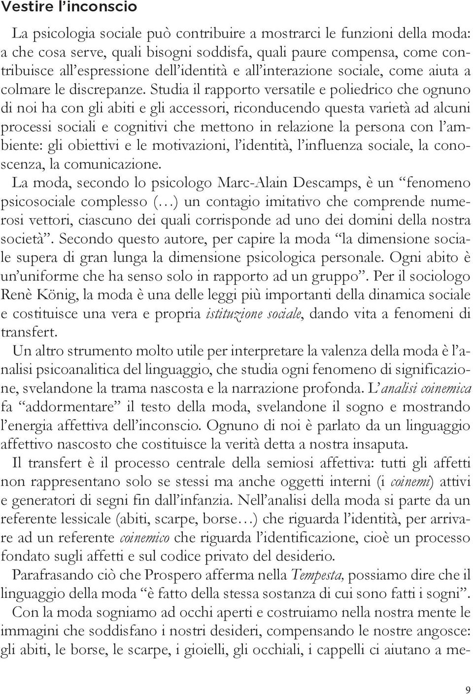 Studia il rapporto versatile e poliedrico che ognuno di noi ha con gli abiti e gli accessori, riconducendo questa varietà ad alcuni processi sociali e cognitivi che mettono in relazione la persona