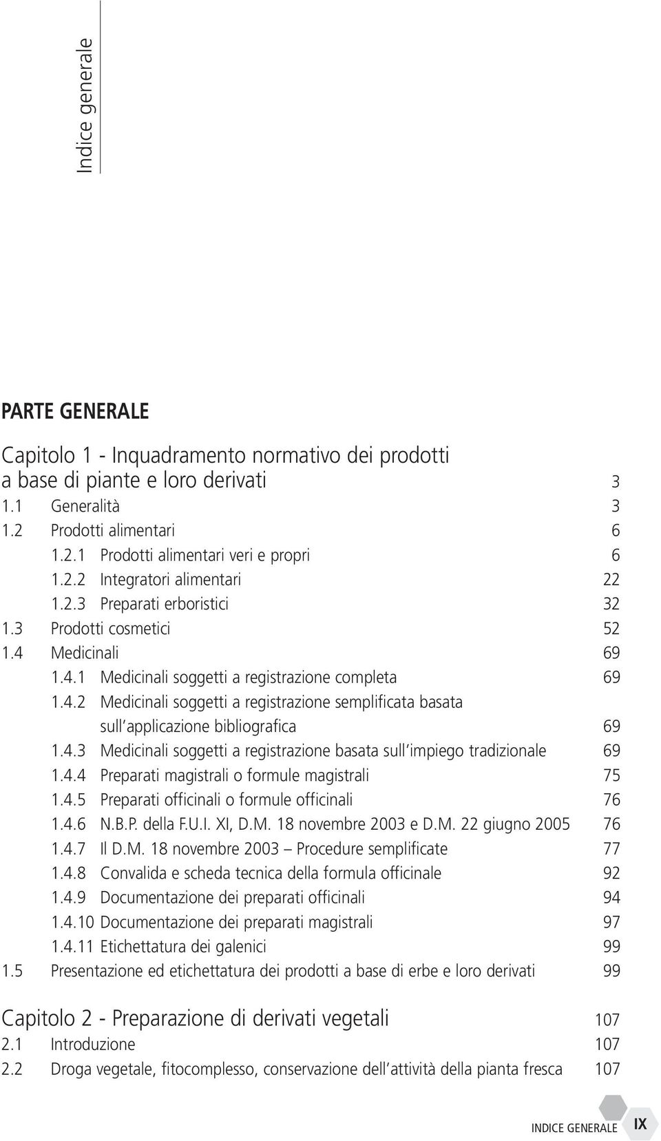 4.3 Medicinali soggetti a registrazione basata sull impiego tradizionale 69 1.4.4 Preparati magistrali o formule magistrali 75 1.4.5 Preparati officinali o formule officinali 76 1.4.6 N.B.P. della F.