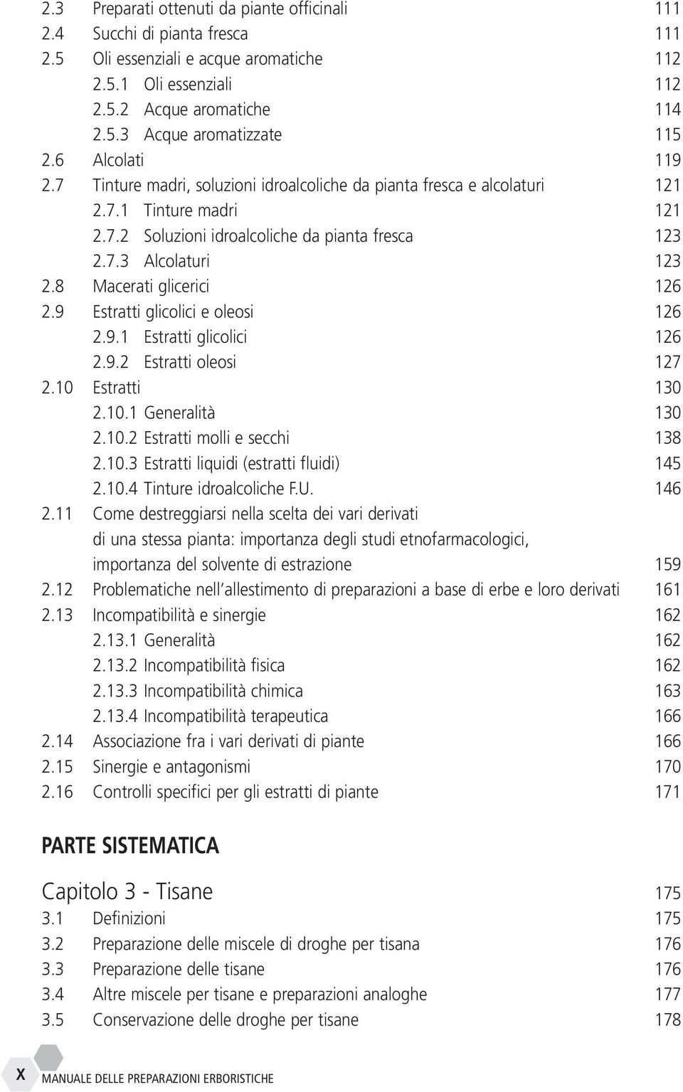 8 Macerati glicerici 126 2.9 Estratti glicolici e oleosi 126 2.9.1 Estratti glicolici 126 2.9.2 Estratti oleosi 127 2.10 Estratti 130 2.10.1 Generalità 130 2.10.2 Estratti molli e secchi 138 2.10.3 Estratti liquidi (estratti fluidi) 145 2.