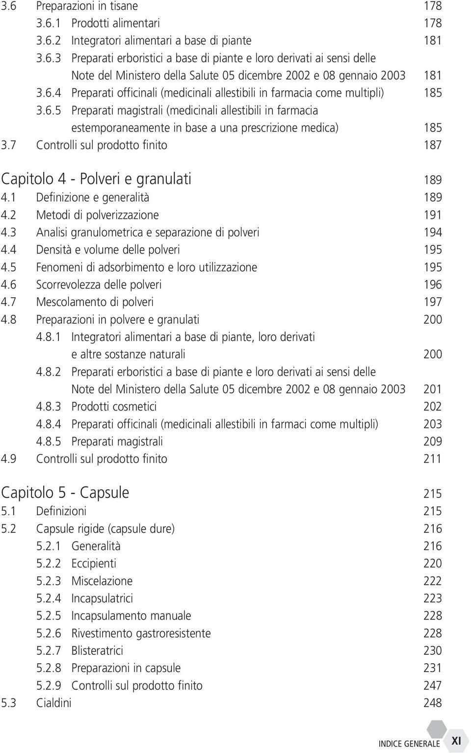 7 Controlli sul prodotto finito 187 Capitolo 4 - Polveri e granulati 189 4.1 Definizione e generalità 189 4.2 Metodi di polverizzazione 191 4.3 Analisi granulometrica e separazione di polveri 194 4.