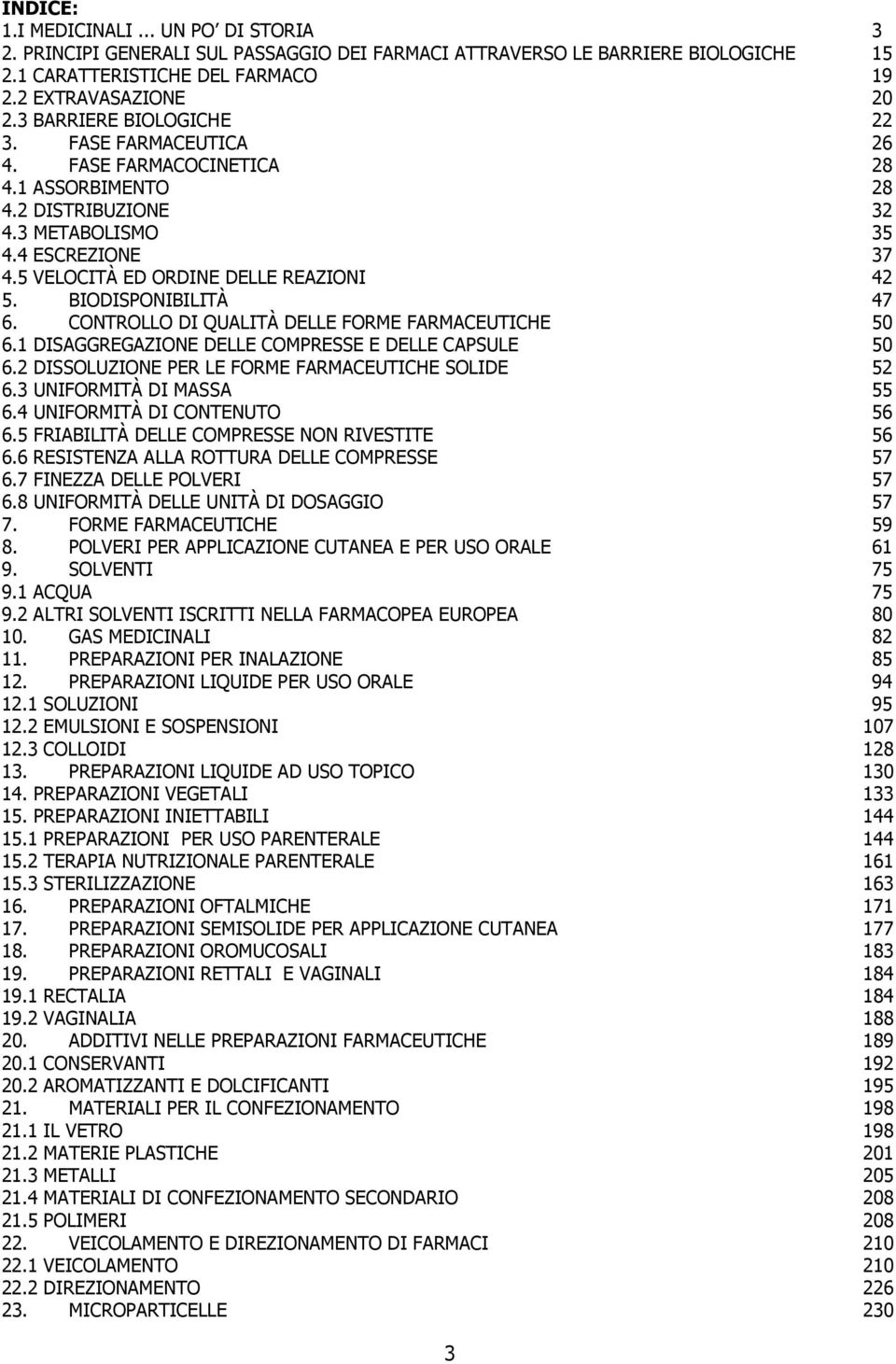 BIODISPONIBILITÀ 47 6. CONTROLLO DI QUALITÀ DELLE FORME FARMACEUTICHE 50 6.1 DISAGGREGAZIONE DELLE COMPRESSE E DELLE CAPSULE 50 6.2 DISSOLUZIONE PER LE FORME FARMACEUTICHE SOLIDE 52 6.