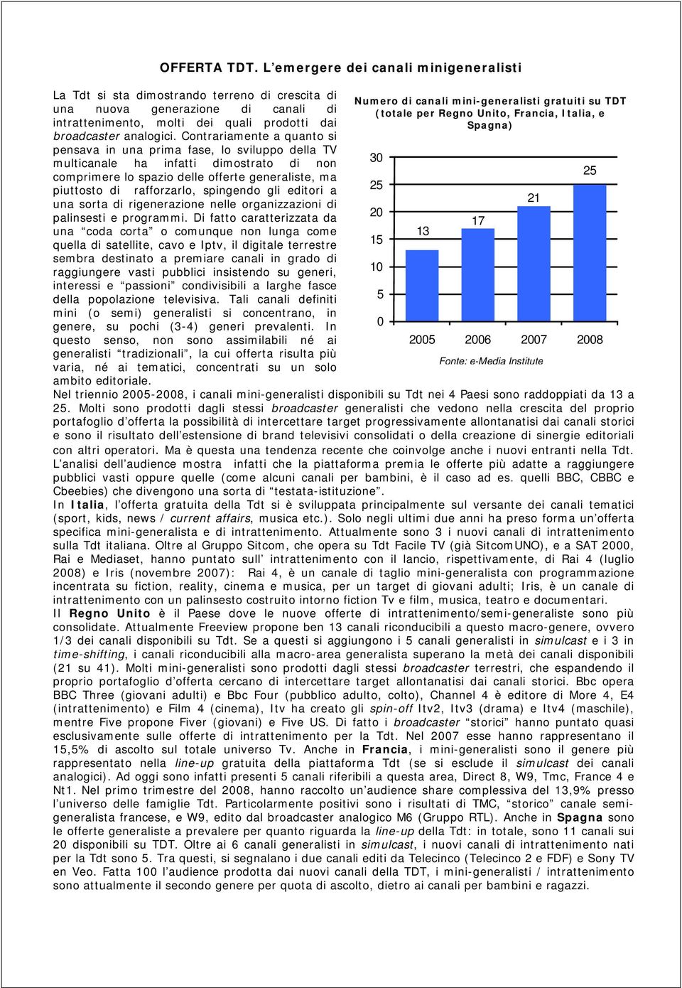 Contrariamente a quanto si pensava in una prima fase, lo sviluppo della TV multicanale ha infatti dimostrato di non comprimere lo spazio delle offerte generaliste, ma piuttosto di rafforzarlo,