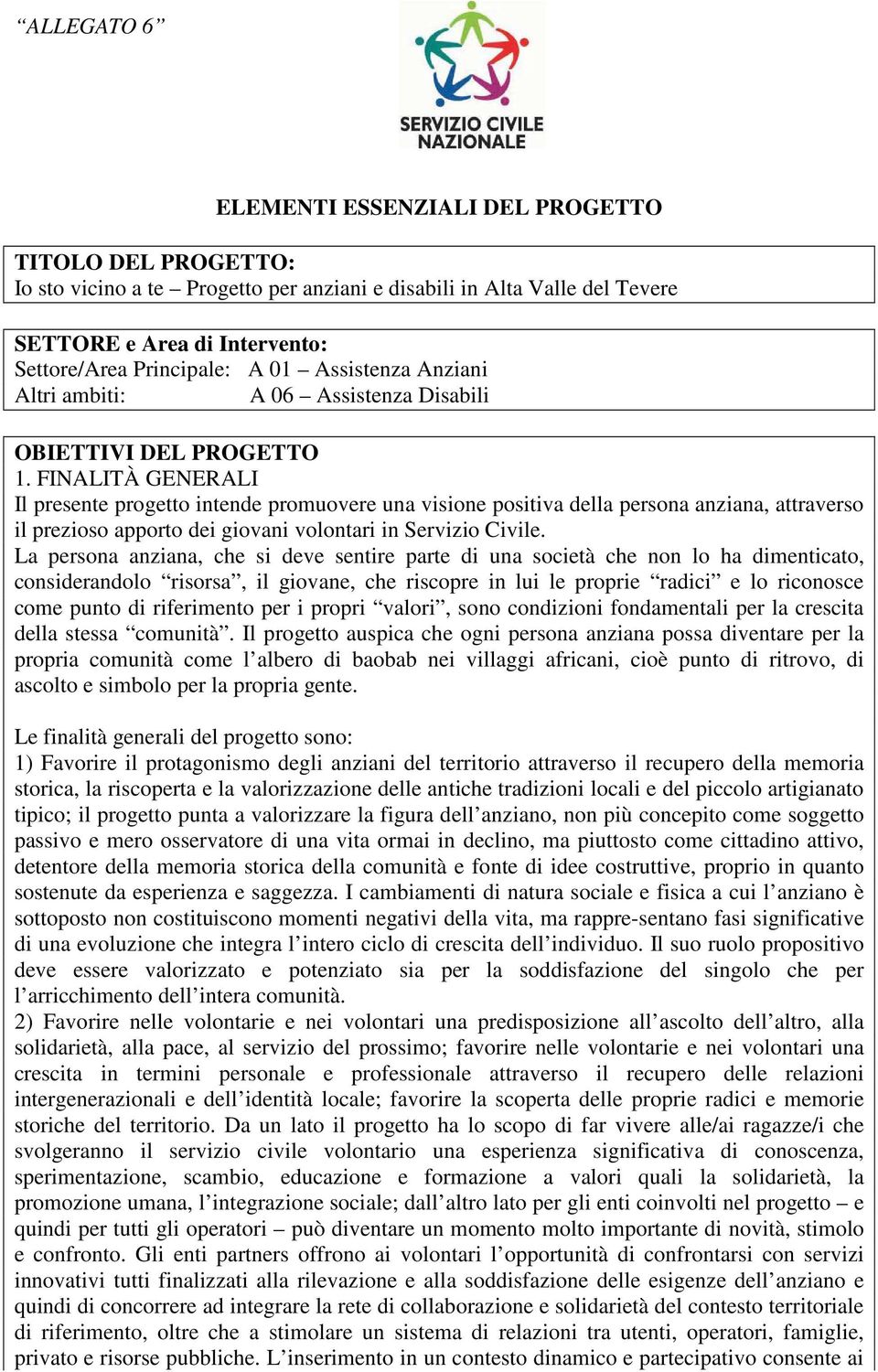 FINALITÀ GENERALI Il presente progetto intende promuovere una visione positiva della persona anziana, attraverso il prezioso apporto dei giovani volontari in Servizio Civile.