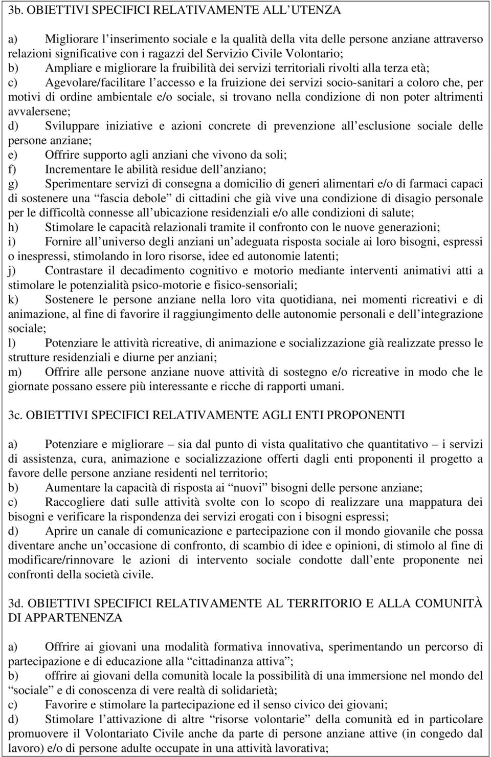 motivi di ordine ambientale e/o sociale, si trovano nella condizione di non poter altrimenti avvalersene; d) Sviluppare iniziative e azioni concrete di prevenzione all esclusione sociale delle