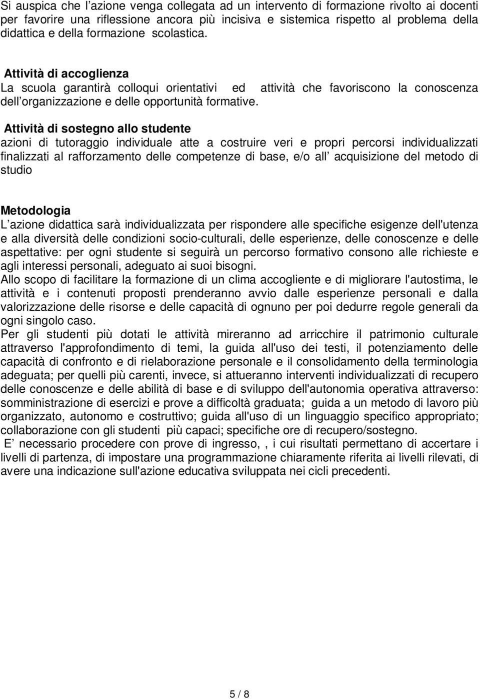 Attività di sostegno allo studente azioni di tutoraggio individuale atte a costruire veri e propri percorsi individualizzati finalizzati al rafforzamento delle competenze di base, e/o all