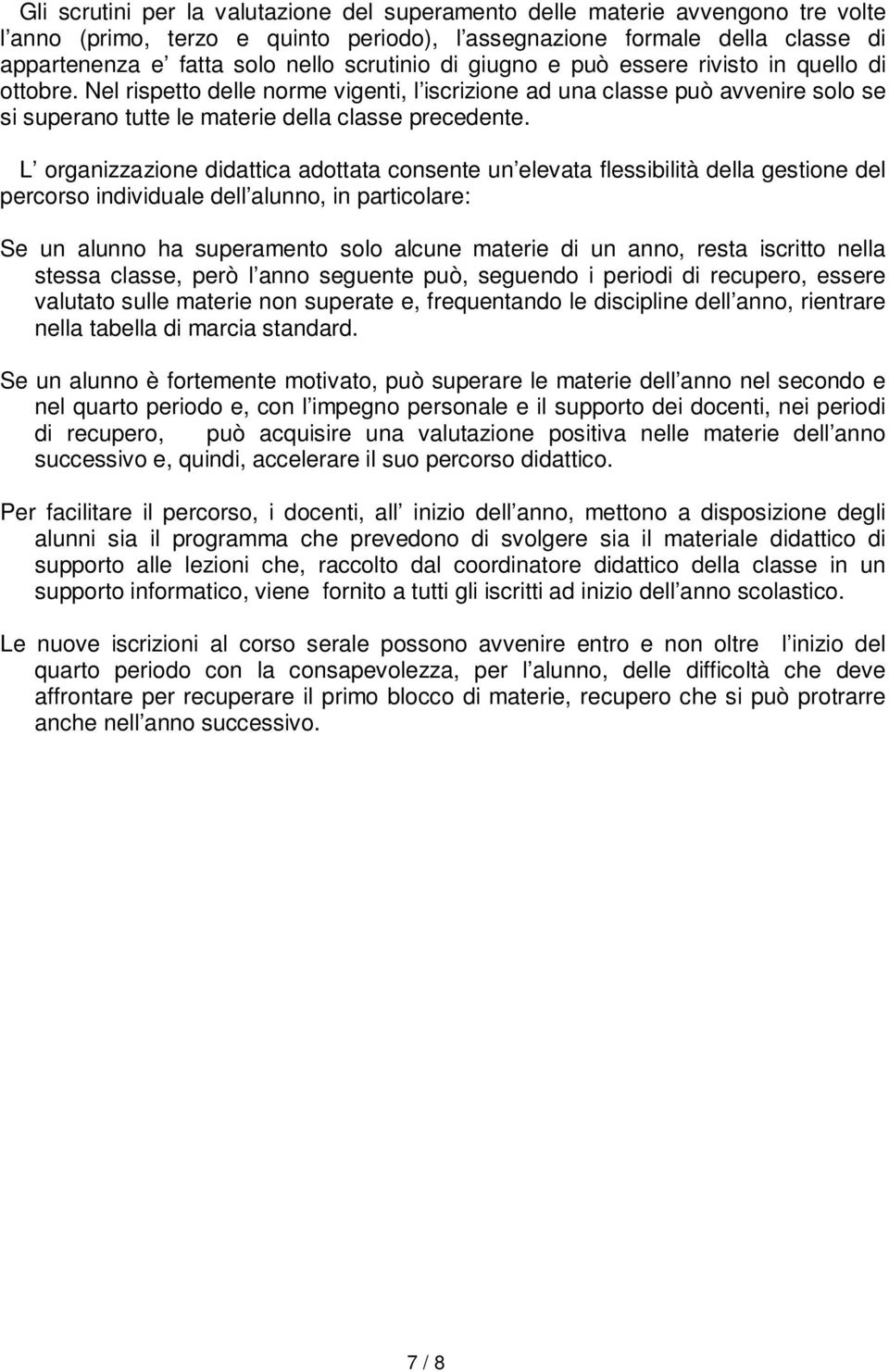 L organizzazione didattica adottata consente un elevata flessibilità della gestione del percorso individuale dell alunno, in particolare: Se un alunno ha superamento solo alcune materie di un anno,