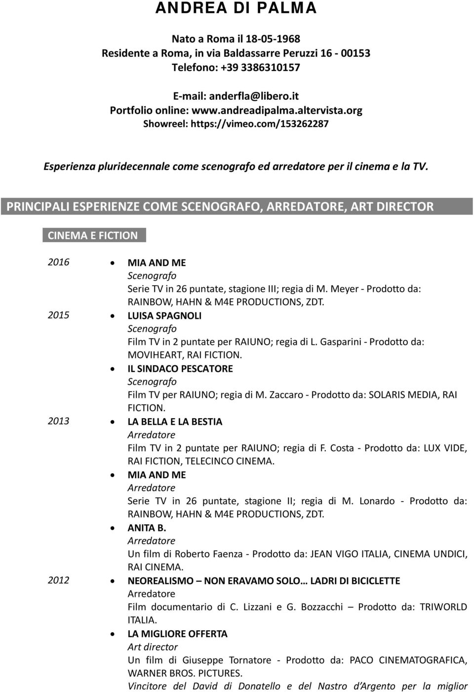 PRINCIPALI ESPERIENZE COME SCENOGRAFO, ARREDATORE, ART DIRECTOR CINEMA E FICTION 2016 MIA AND ME Serie TV in 26 puntate, stagione III; regia di M.