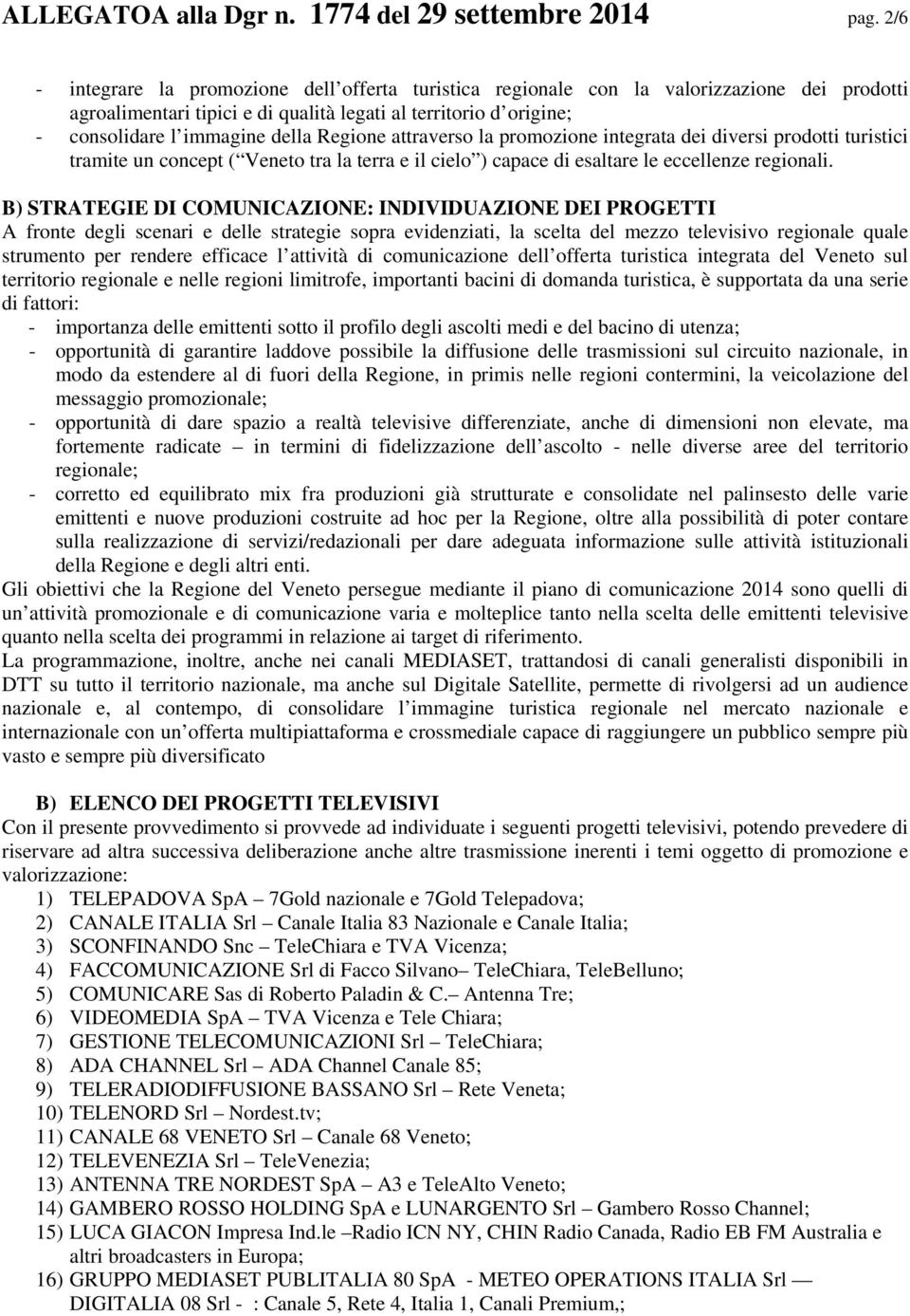 Regione attraverso la promozione integrata dei diversi prodotti turistici tramite un concept ( Veneto tra la terra e il cielo ) capace di esaltare le eccellenze regionali.