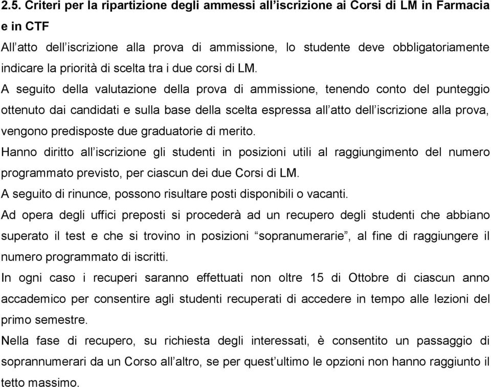 A seguito della valutazione della prova di ammissione, tenendo conto del punteggio ottenuto dai candidati e sulla base della scelta espressa all atto dell iscrizione alla prova, vengono predisposte