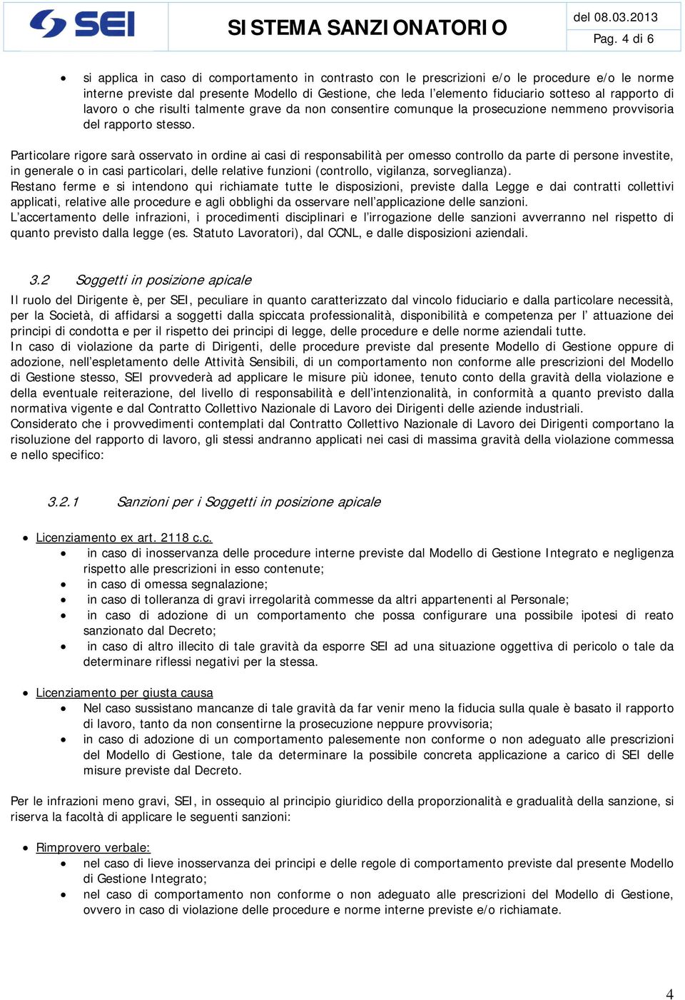 Particolare rigore sarà osservato in ordine ai casi di responsabilità per omesso controllo da parte di persone investite, in generale o in casi particolari, delle relative funzioni (controllo,