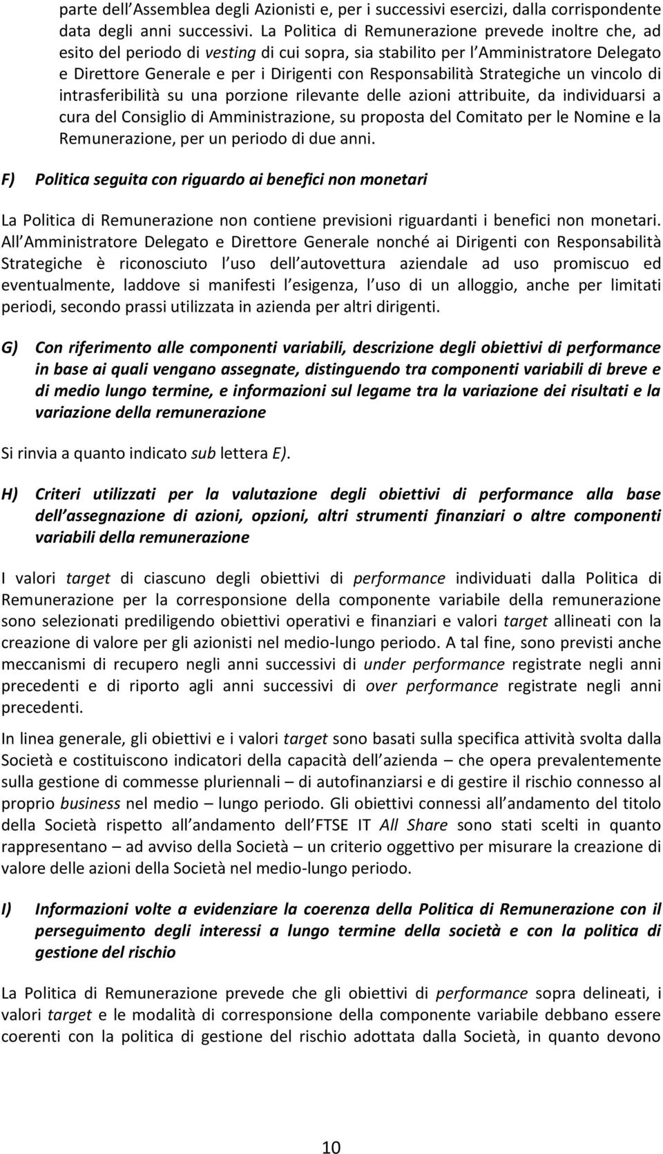 Strategiche un vincolo di intrasferibilità su una porzione rilevante delle azioni attribuite, da individuarsi a cura del Consiglio di Amministrazione, su proposta del Comitato per le Nomine e la