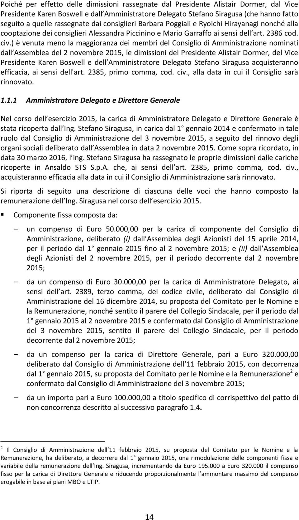 ) è venuta meno la maggioranza dei membri del Consiglio di Amministrazione nominati dall Assemblea del 2 novembre 2015, le dimissioni del Presidente Alistair Dormer, del Vice Presidente Karen Boswell