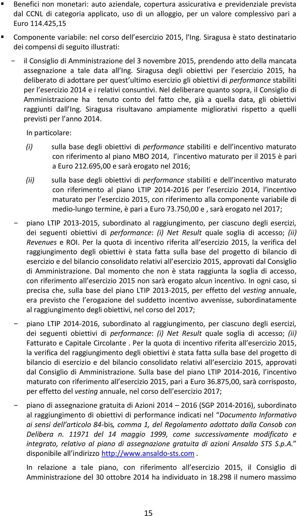 Siragusa è stato destinatario dei compensi di seguito illustrati: - il Consiglio di Amministrazione del 3 novembre 2015, prendendo atto della mancata assegnazione a tale data all Ing.