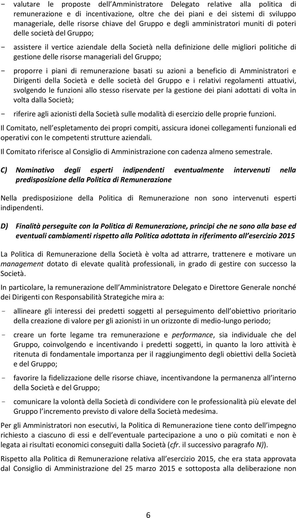 manageriali del Gruppo; - proporre i piani di remunerazione basati su azioni a beneficio di Amministratori e Dirigenti della Società e delle società del Gruppo e i relativi regolamenti attuativi,