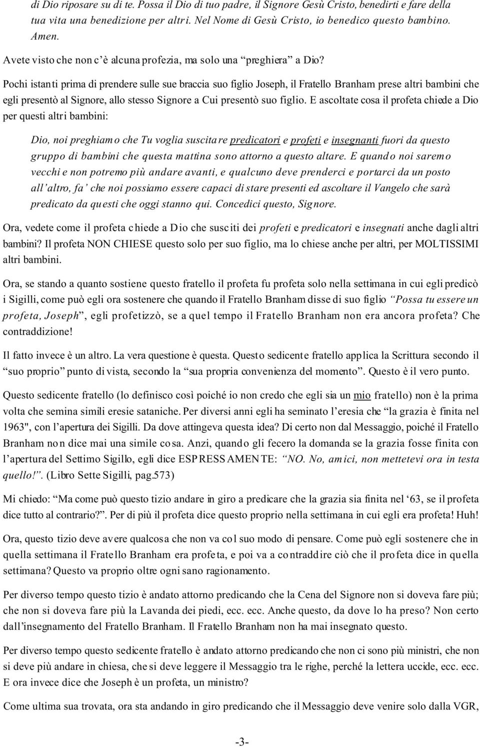 Pochi istanti prima di prendere sulle sue braccia suo figlio Joseph, il Fratello Branham prese altri bambini che egli presentò al Signore, allo stesso Signore a Cui presentò suo figlio.