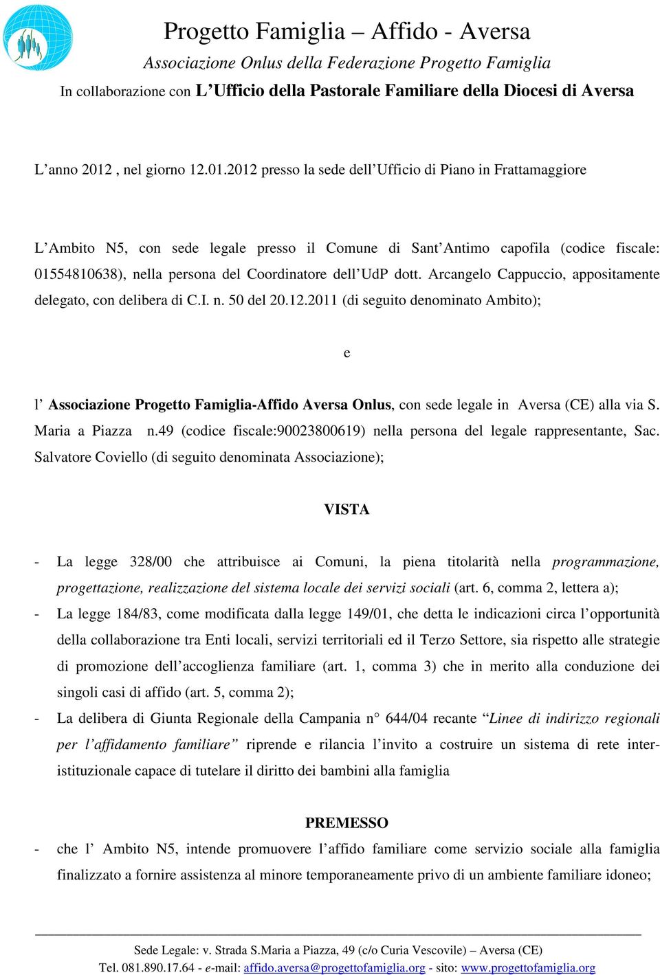 2012 presso la sede dell Ufficio di Piano in Frattamaggiore L Ambito N5, con sede legale presso il Comune di Sant Antimo capofila (codice fiscale: 01554810638), nella persona del Coordinatore dell