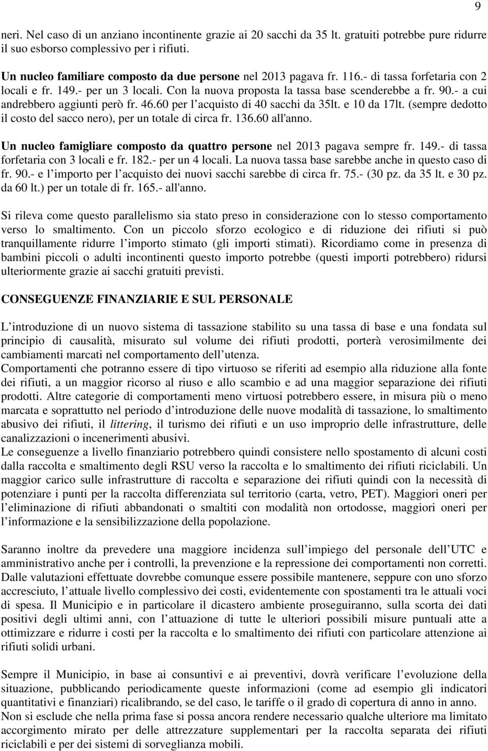 - a cui andrebbero aggiunti però fr. 46.60 per l acquisto di 40 sacchi da 35lt. e 10 da 17lt. (sempre dedotto il costo del sacco nero), per un totale di circa fr. 136.60 all'anno.