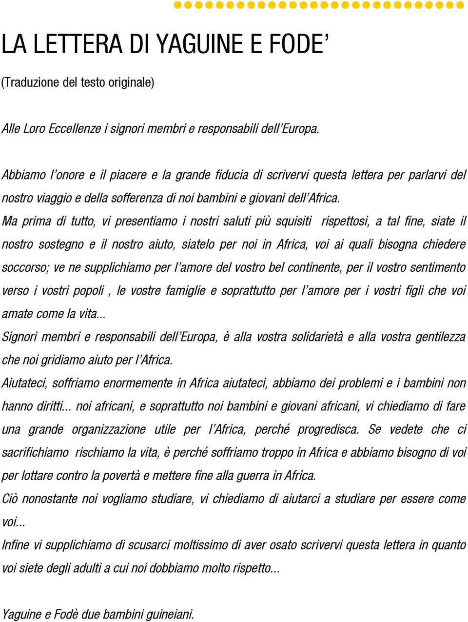 Ma prima di tutto, vi presentiamo i nostri saluti più squisiti rispettosi, a tal fine, siate il nostro sostegno e il nostro aiuto, siatelo per noi in Africa, voi ai quali bisogna chiedere soccorso;