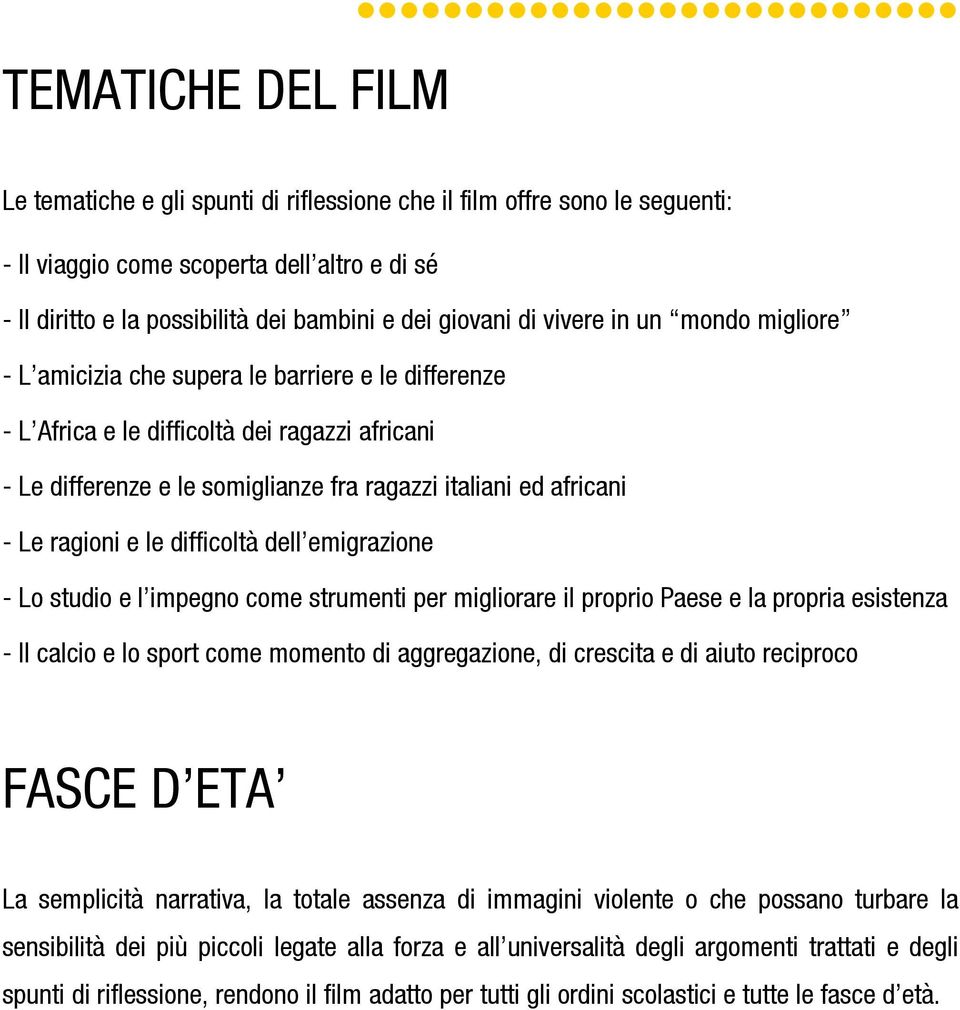 Le ragioni e le difficoltà dell emigrazione - Lo studio e l impegno come strumenti per migliorare il proprio Paese e la propria esistenza - Il calcio e lo sport come momento di aggregazione, di