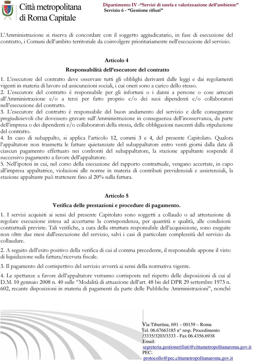 L esecutore del contratto deve osservare tutti gli obblighi derivanti dalle leggi e dai regolamenti vigenti in materia di lavoro ed assicurazioni sociali, i cui oneri sono a carico dello stesso. 2.