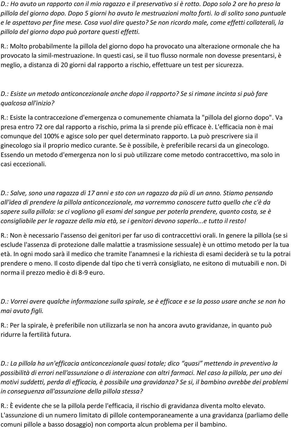 : Molto probabilmente la pillola del giorno dopo ha provocato una alterazione ormonale che ha provocato la simil-mestruazione.