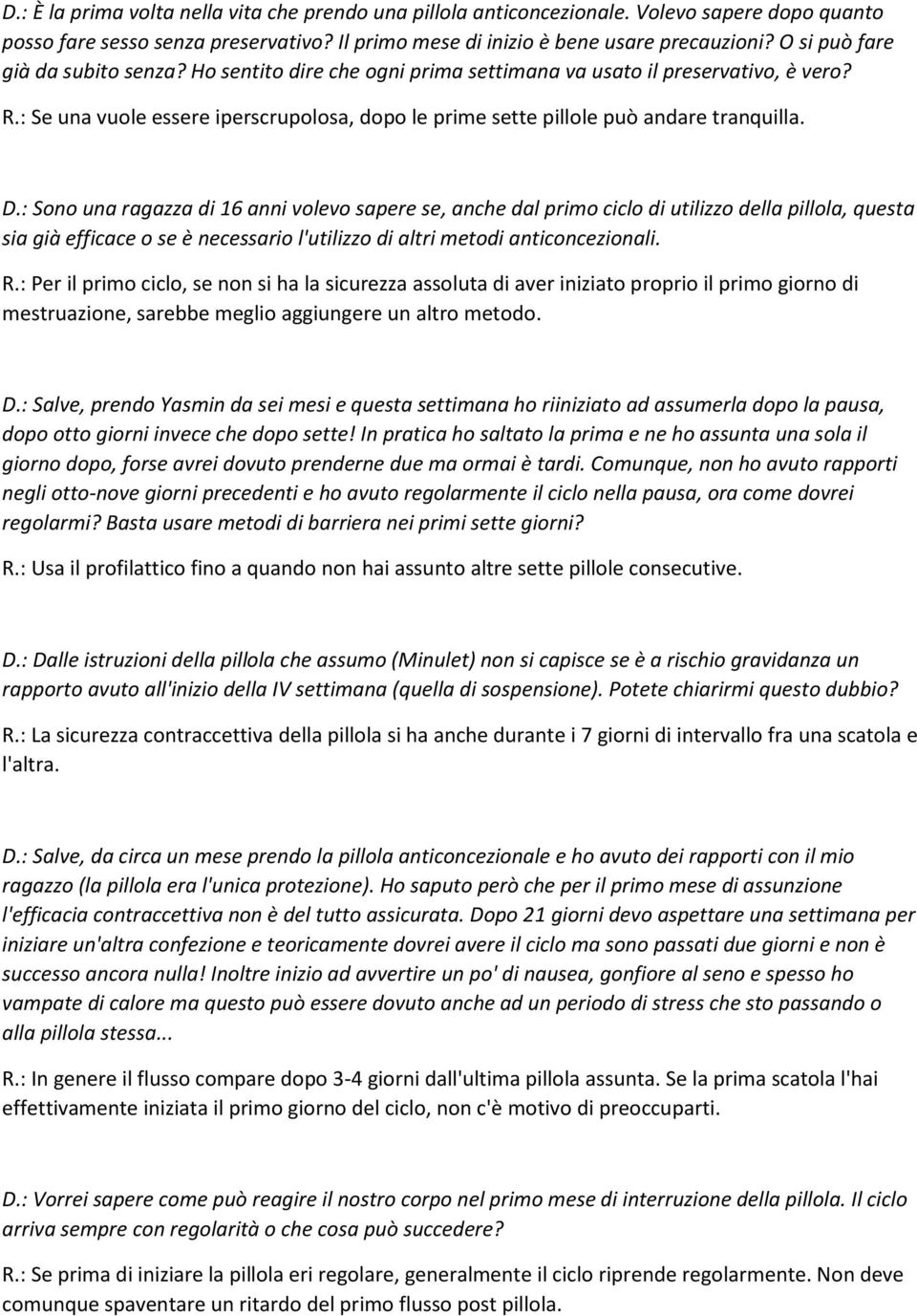 D.: Sono una ragazza di 16 anni volevo sapere se, anche dal primo ciclo di utilizzo della pillola, questa sia già efficace o se è necessario l'utilizzo di altri metodi anticoncezionali. R.