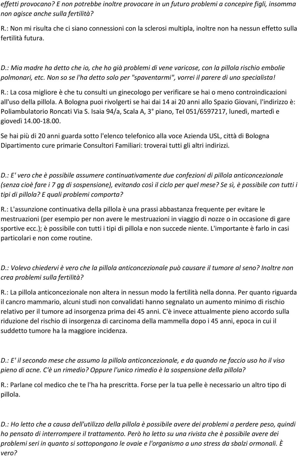 : Mia madre ha detto che io, che ho già problemi di vene varicose, con la pillola rischio embolie polmonari, etc. Non so se l'ha detto solo per "spaventarmi", vorrei il parere di uno specialista! R.