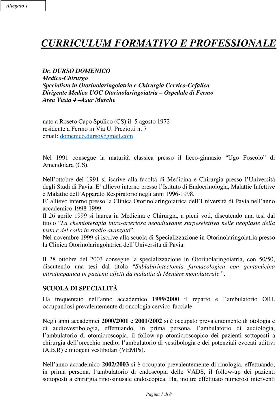 Spulico (CS) il 5 agosto 1972 residente a Fermo in Via U. Preziotti n. 7 email: domenico.durso@gmail.com Nel 1991 consegue la maturità classica presso il liceo-ginnasio Ugo Foscolo di Amendolara (CS).