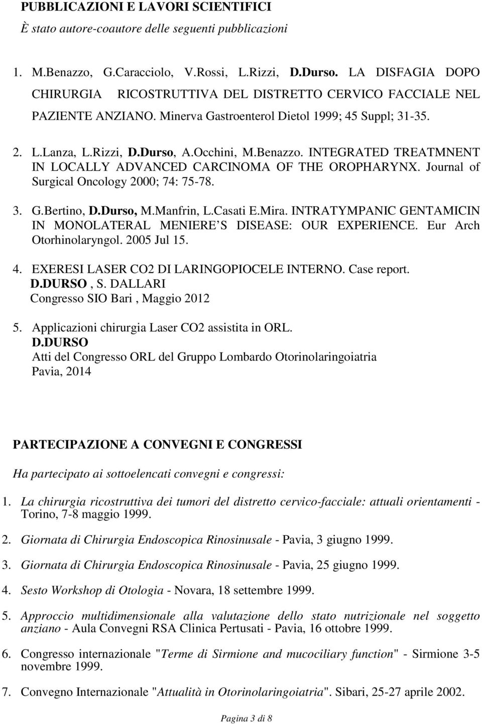 INTEGRATED TREATMNENT IN LOCALLY ADVANCED CARCINOMA OF THE OROPHARYNX. Journal of Surgical Oncology 2000; 74: 75-78. 3. G.Bertino, D.Durso, M.Manfrin, L.Casati E.Mira.