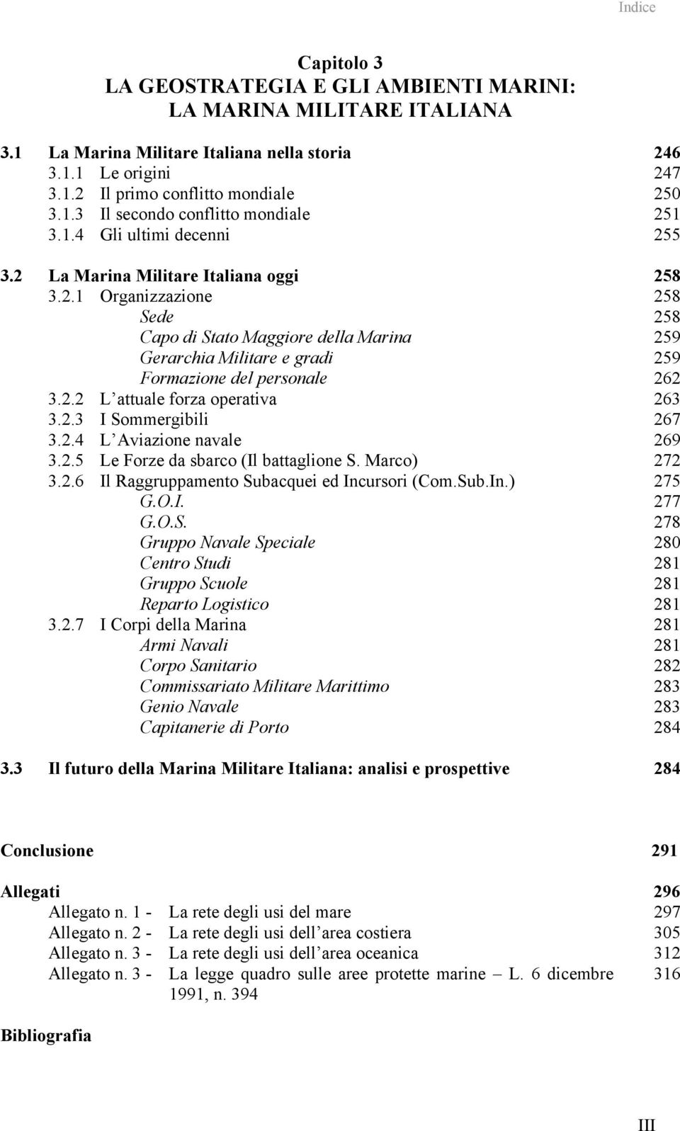 2.2 L attuale forza operativa 263 3.2.3 I Sommergibili 267 3.2.4 L Aviazione navale 269 3.2.5 Le Forze da sbarco (Il battaglione S. Marco) 272 3.2.6 Il Raggruppamento Subacquei ed Incursori (Com.Sub.In.) 275 G.